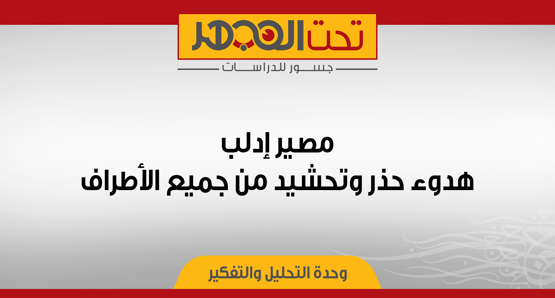 مصير إدلب- هدوء حذر وتحشيد من جميع الأطراف 