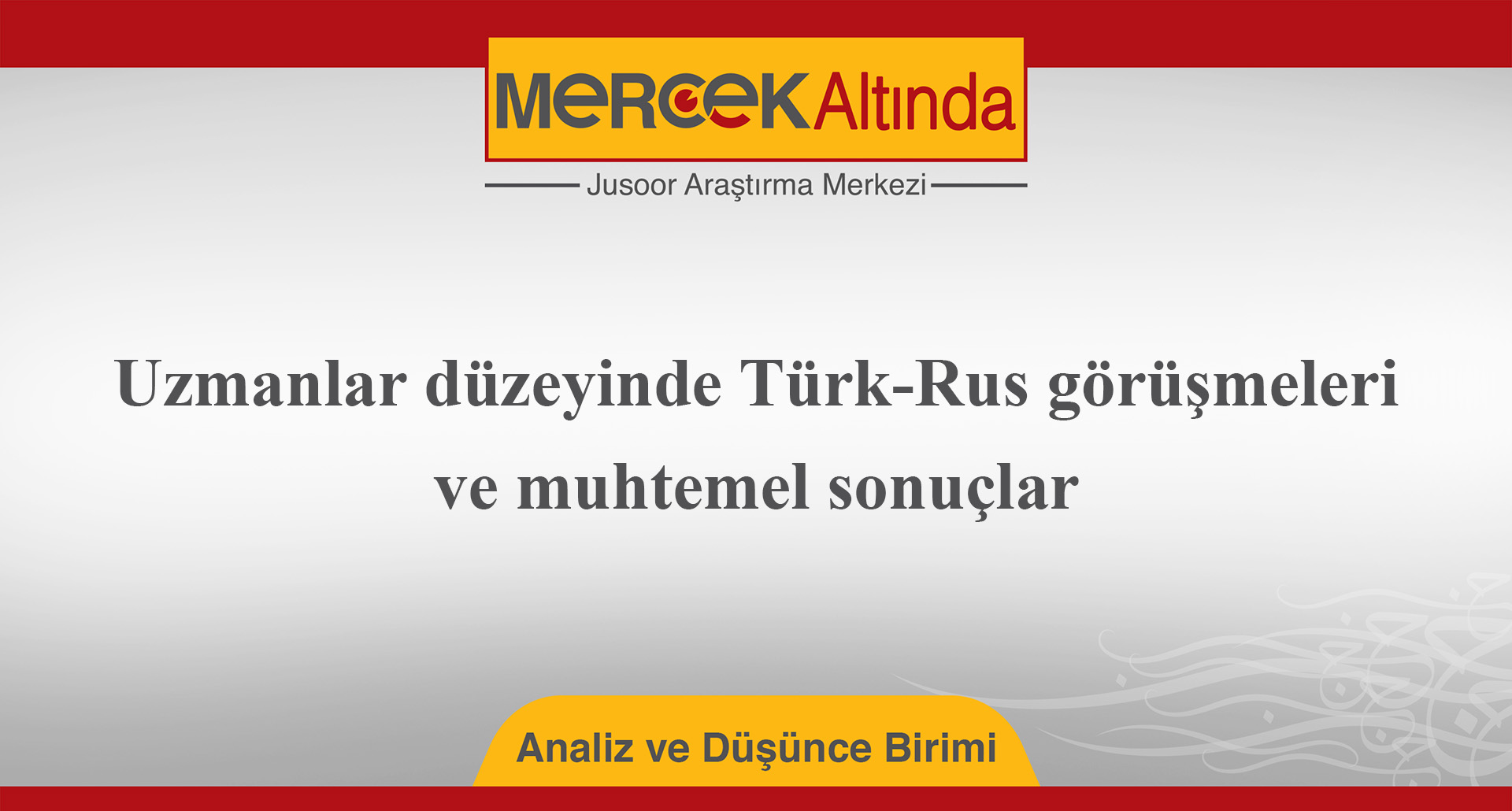 Uzmanlar düzeyinde Türk-Rus görüşmeleri ve muhtemel sonuçlar
