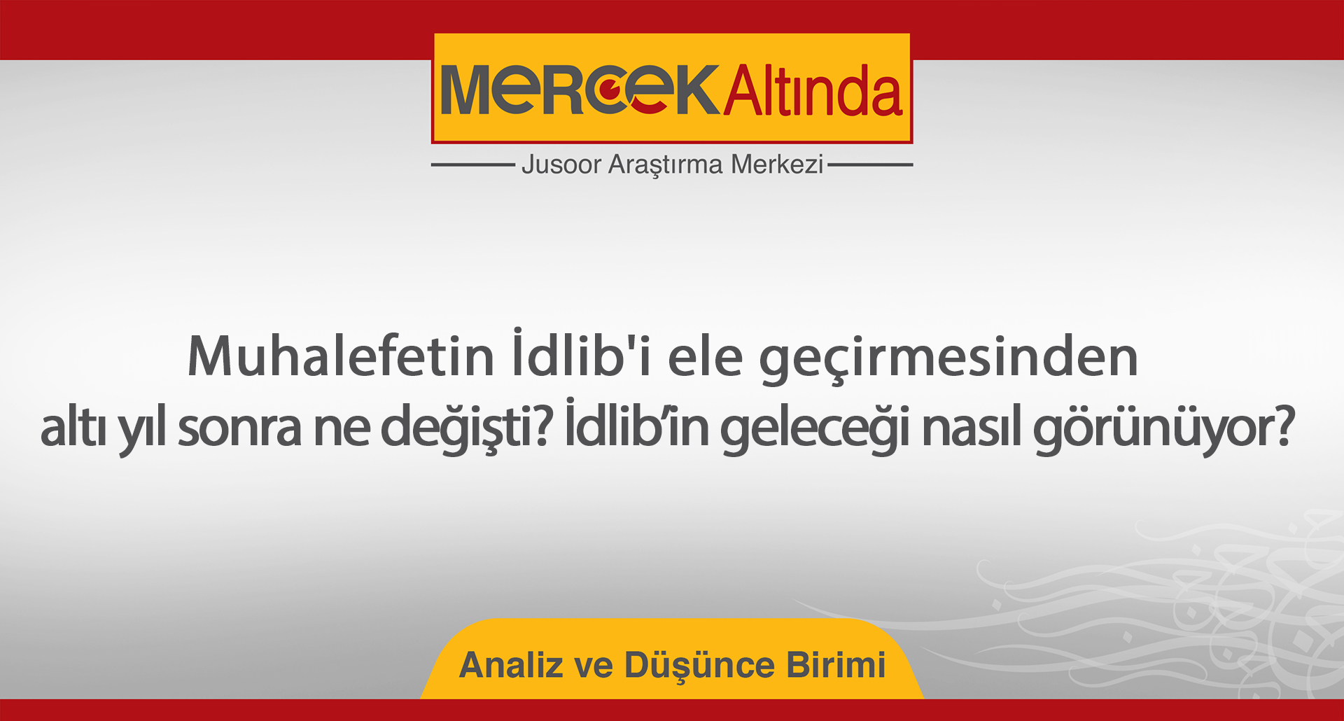 Muhalefetin İdlib'i ele geçirmesinden altı yıl sonra ne değişti? İdlib’in geleceği nasıl görünüyor?