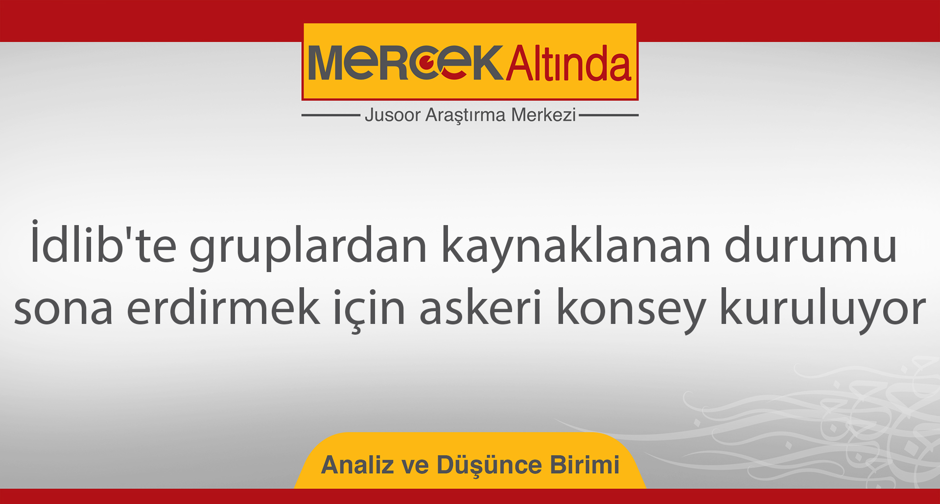 İdlib'te gruplardan kaynaklanan durumu sona erdirmek için askeri konsey kuruluyor