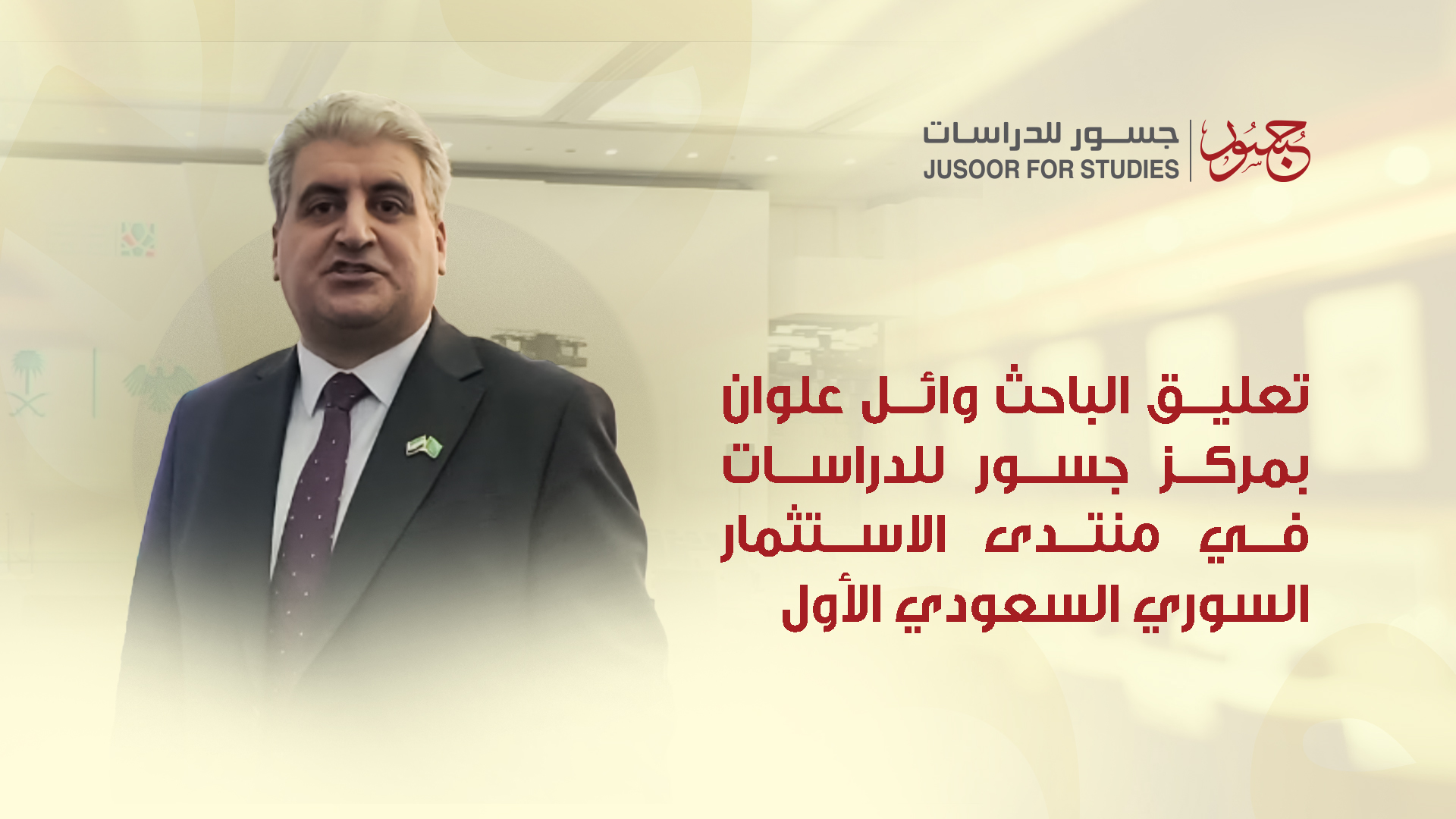 جسور للدراسات تشارك في المنتدى الاستثماري السوري السعودي الأول.. الاستثمار بوّابة نحو الاستقرار